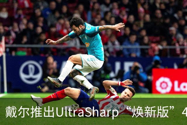 戴尔推出UltraSharp“焕新版”4K显示器：32英寸5199元，27英寸3999元