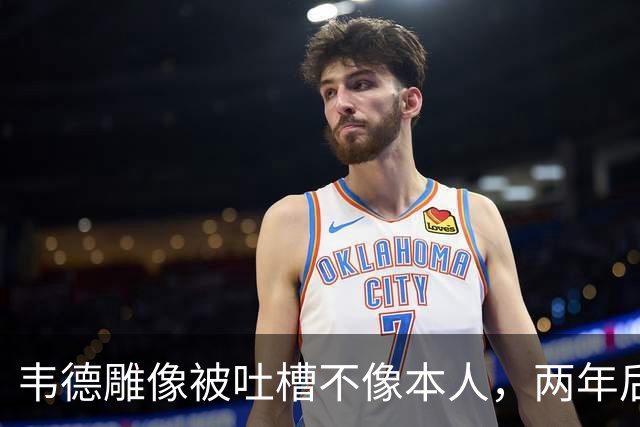 韦德雕像被吐槽不像本人，两年后他同意换了个头